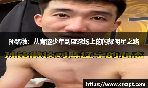 孙铭徽：从青涩少年到篮球场上的闪耀明星之路